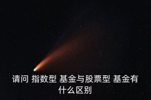 請問 指數型 基金與股票型 基金有什么區別