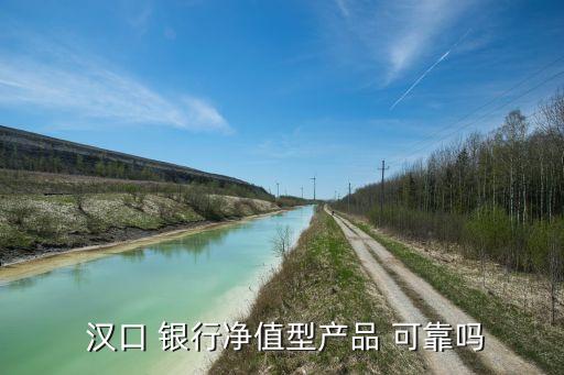  漢口 銀行凈值型產品 可靠嗎