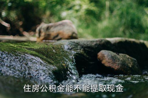 住房公積金能不能提取現金