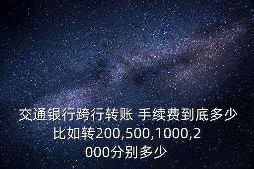  交通銀行跨行轉賬 手續費到底多少比如轉200,500,1000,2000分別多少
