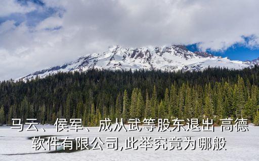 馬云、侯軍、成從武等股東退出 高德軟件有限公司,此舉究竟為哪般