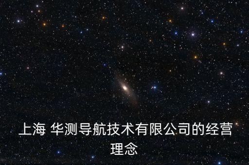  上海 華測導航技術有限公司的經營理念