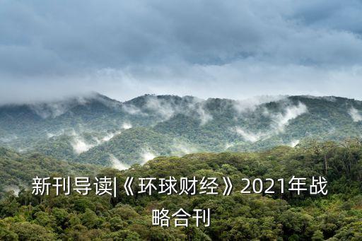 新刊導讀|《環球財經》2021年戰略合刊