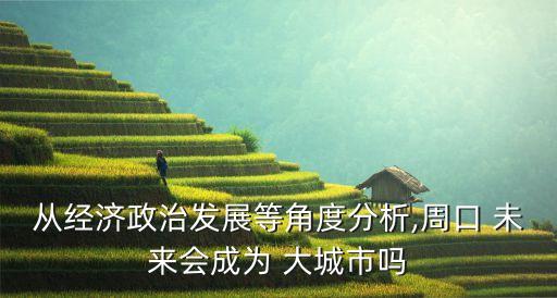 從經濟政治發展等角度分析,周口 未來會成為 大城市嗎
