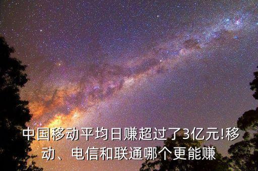 中國移動平均日賺超過了3億元!移動、電信和聯通哪個更能賺