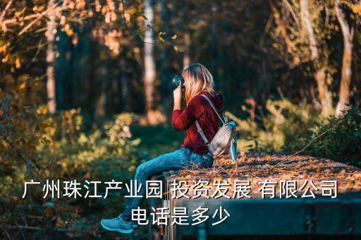 廣州珠江產業園 投資發展 有限公司電話是多少