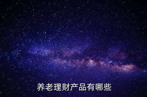  養老理財產品有哪些